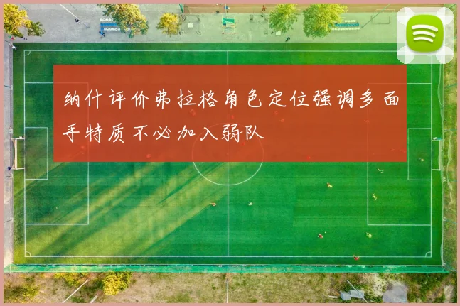 纳什评价弗拉格角色定位强调多面手特质不必加入弱队