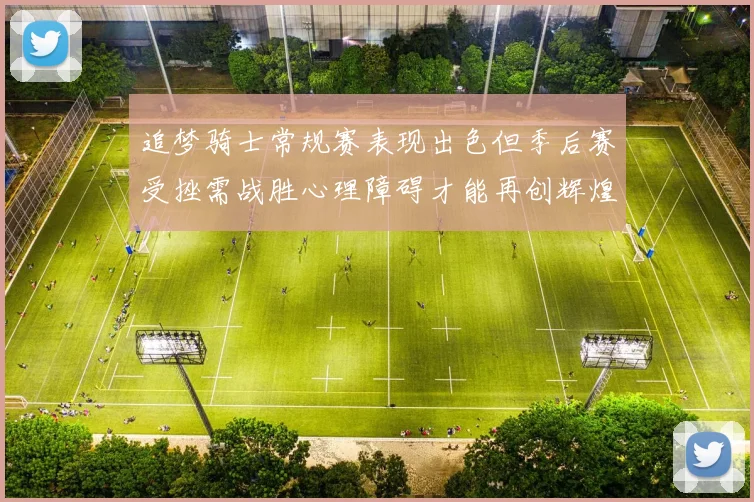 追梦骑士常规赛表现出色但季后赛受挫需战胜心理障碍才能再创辉煌