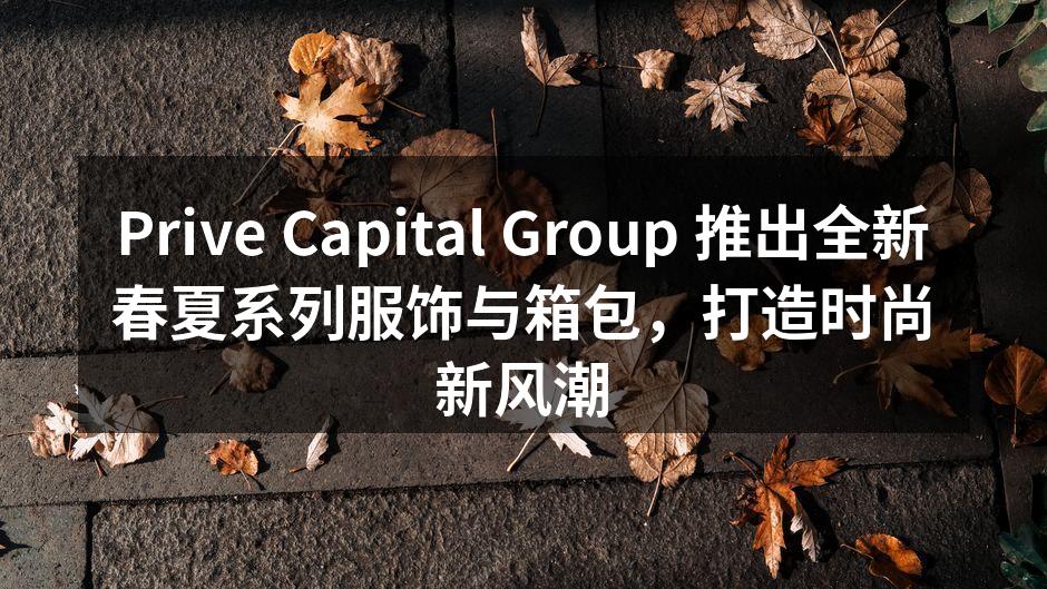 Prive Capital Group 春夏系列服饰展示